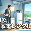 家電レンタルを岡山で安く済ませるには？一人暮らしや単身赴任の味方5選